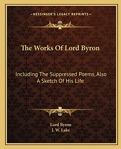 Beispielbild fr The Works of Lord Byron: Including the Suppressed Poems, Also a Sketch of His Life zum Verkauf von Ergodebooks