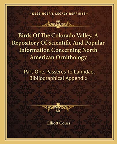 Birds Of The Colorado Valley, A Repository Of Scientific And Popular Information Concerning North American Ornithology: Part One, Passeres To Laniidae, Bibliographical Appendix (9781163312766) by Coues, Elliott