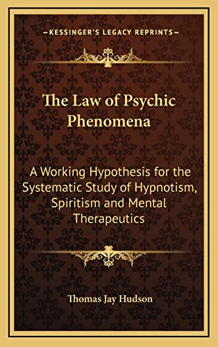 9781163312995: The Law of Psychic Phenomena: A Working Hypothesis for the Systematic Study of Hypnotism, Spiritism and Mental Therapeutics