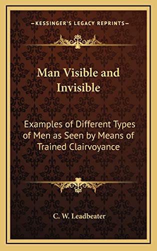 9781163313725: Man Visible and Invisible: Examples of Different Types of Men as Seen by Means of Trained Clairvoyance