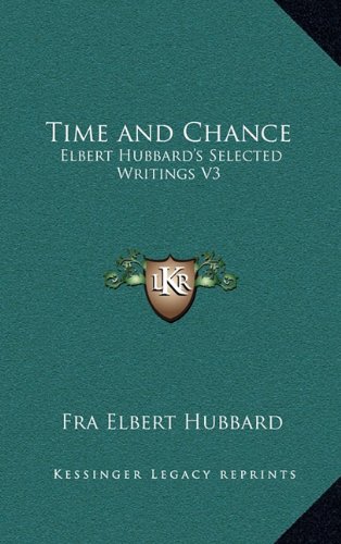 Time and Chance: Elbert Hubbard's Selected Writings V3 (9781163314401) by Hubbard, Fra Elbert