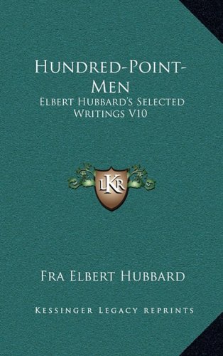 Hundred-Point-Men: Elbert Hubbard's Selected Writings V10 (9781163314500) by Hubbard, Fra Elbert