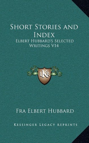 Short Stories and Index: Elbert Hubbard's Selected Writings V14 (9781163314531) by Hubbard, Fra Elbert