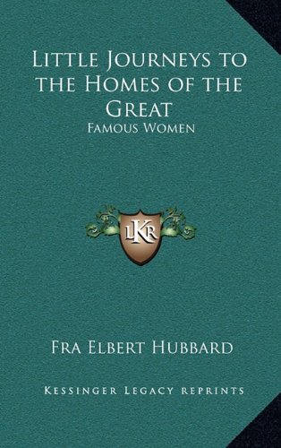 Little Journeys to the Homes of the Great: Famous Women (9781163314579) by Hubbard, Fra Elbert