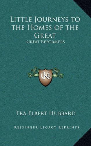 Little Journeys to the Homes of the Great: Great Reformers (9781163314586) by Hubbard, Fra Elbert