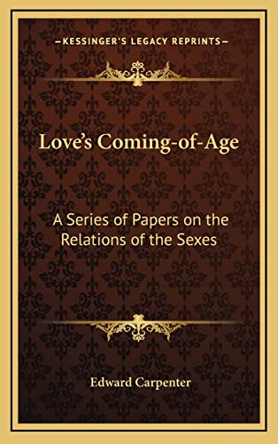 Love's Coming-of-Age: A Series of Papers on the Relations of the Sexes (9781163316559) by Carpenter, Edward