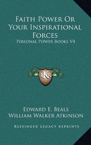 Faith Power Or Your Inspirational Forces: Personal Power Books V4 (9781163318379) by Beals, Edward E.; Atkinson, William Walker