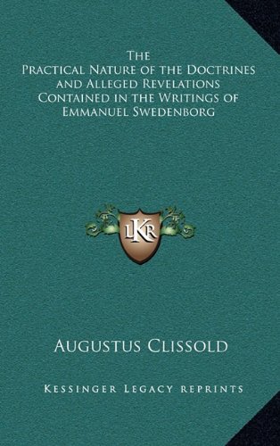 The Practical Nature of the Doctrines and Alleged Revelations Contained in the Writings of Emmanuel Swedenborg (9781163318768) by Clissold, Augustus