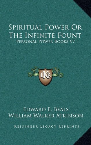 Spiritual Power Or The Infinite Fount: Personal Power Books V7 (9781163318805) by Beals, Edward E.; Atkinson, William Walker