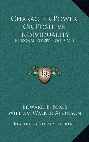 Character Power Or Positive Individuality: Personal Power Books V11 (9781163319208) by Beals, Edward E.; Atkinson, William Walker