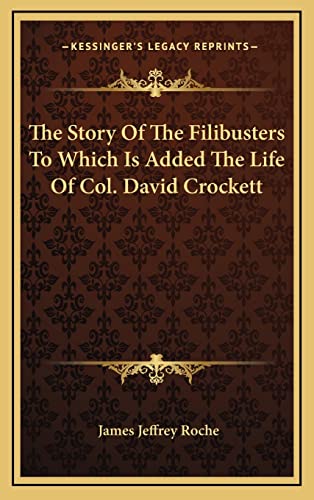 The Story Of The Filibusters To Which Is Added The Life Of Col. David Crockett (9781163321454) by Roche, James Jeffrey