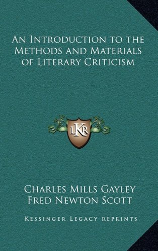 An Introduction to the Methods and Materials of Literary Criticism (9781163322659) by Gayley, Charles Mills; Scott, Fred Newton