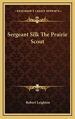 Sergeant Silk The Prairie Scout (9781163324592) by Leighton, Dr Robert