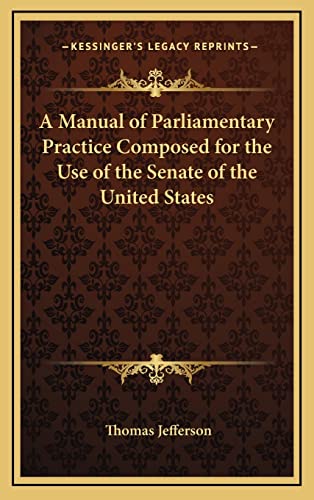 A Manual of Parliamentary Practice Composed for the Use of the Senate of the United States (9781163325735) by Jefferson, Thomas