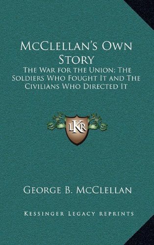 9781163327067: McClellan's Own Story: The War for the Union; The Soldiers Who Fought It and The Civilians Who Directed It