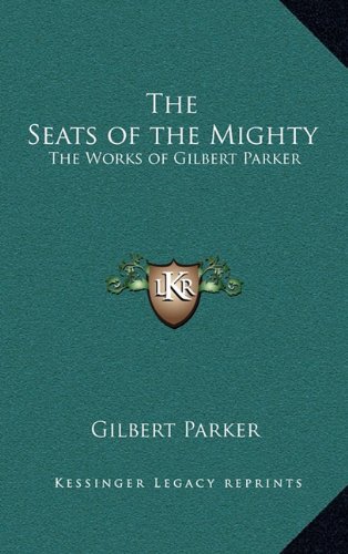 9781163327715: The Seats of the Mighty: The Works of Gilbert Parker