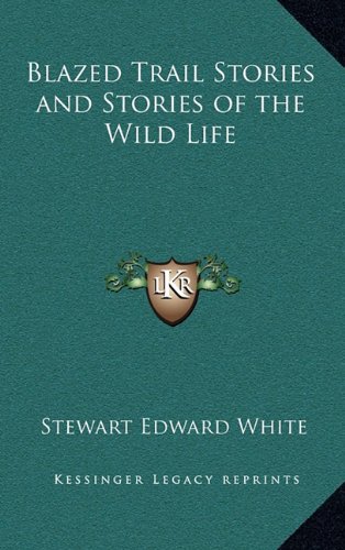 Blazed Trail Stories and Stories of the Wild Life (9781163330593) by White, Stewart Edward