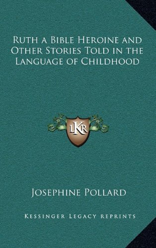 Ruth a Bible Heroine and Other Stories Told in the Language of Childhood (9781163332580) by Pollard, Josephine