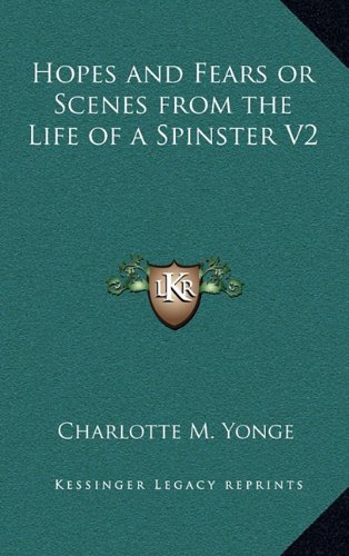 Hopes and Fears or Scenes from the Life of a Spinster V2 (9781163332955) by Yonge, Charlotte M.