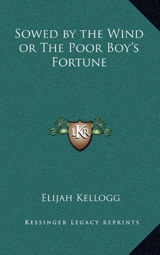 Sowed by the Wind or The Poor Boy's Fortune (9781163333983) by Kellogg, Elijah