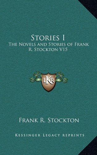 Stories I: The Novels and Stories of Frank R. Stockton V15 (9781163334799) by Stockton, Frank R.