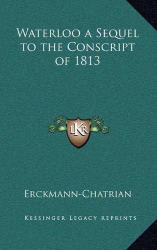 Waterloo a Sequel to the Conscript of 1813 (9781163335925) by Erckmann-Chatrian