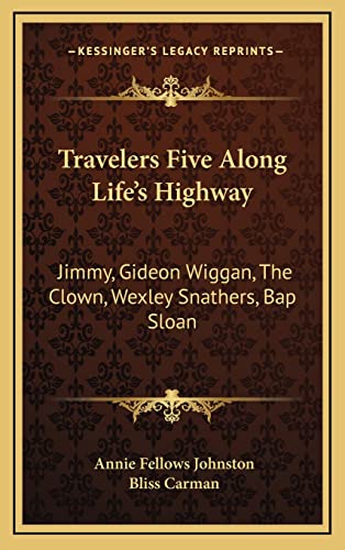 Travelers Five Along Life's Highway: Jimmy, Gideon Wiggan, The Clown, Wexley Snathers, Bap Sloan (9781163336236) by Johnston, Annie Fellows