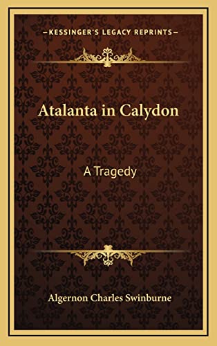 Atalanta in Calydon: A Tragedy (9781163336380) by Swinburne, Algernon Charles