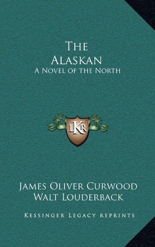 The Alaskan: A Novel of the North (9781163336885) by Curwood, James Oliver
