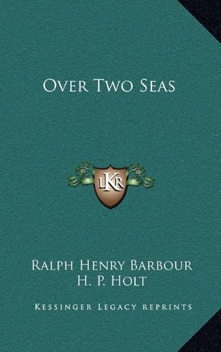 Over Two Seas (9781163338223) by Barbour, Ralph Henry; Holt, H. P.