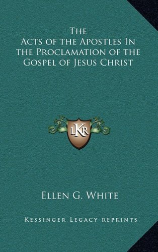 The Acts of the Apostles In the Proclamation of the Gospel of Jesus Christ (9781163338896) by White, Ellen G.