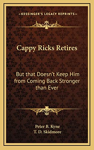 Cappy Ricks Retires: But that Doesn't Keep Him from Coming Back Stronger than Ever (9781163338933) by Kyne, Peter B