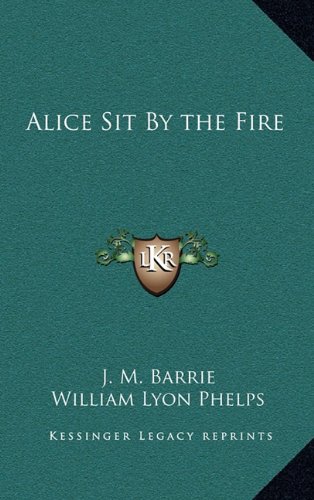 Alice Sit By the Fire (9781163340707) by Barrie, J. M.