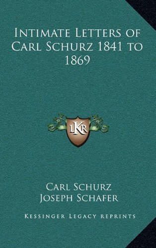 Intimate Letters of Carl Schurz 1841 to 1869 (9781163340981) by Schurz, Carl
