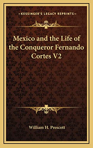 Mexico and the Life of the Conqueror Fernando Cortes V2 (9781163341520) by Prescott, William H