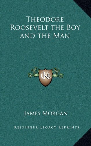Theodore Roosevelt the Boy and the Man (9781163343906) by Morgan, James