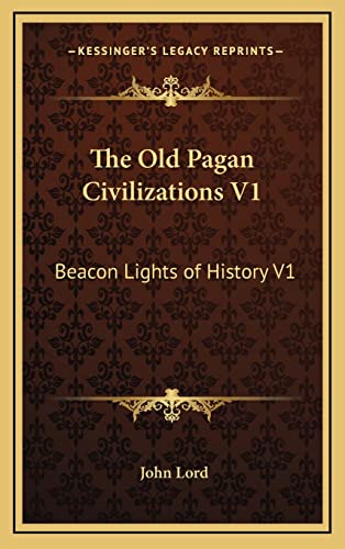 The Old Pagan Civilizations V1: Beacon Lights of History V1 (9781163344156) by Lord, Dr John