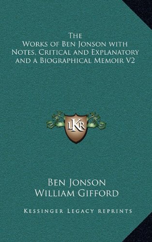 The Works of Ben Jonson with Notes, Critical and Explanatory and a Biographical Memoir V2 (9781163345290) by Jonson, Ben; Gifford, William