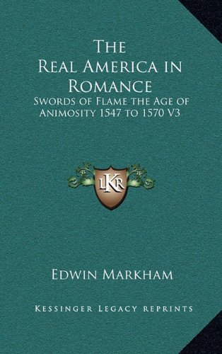 The Real America in Romance: Swords of Flame the Age of Animosity 1547 to 1570 V3 (9781163345412) by Markham, Edwin