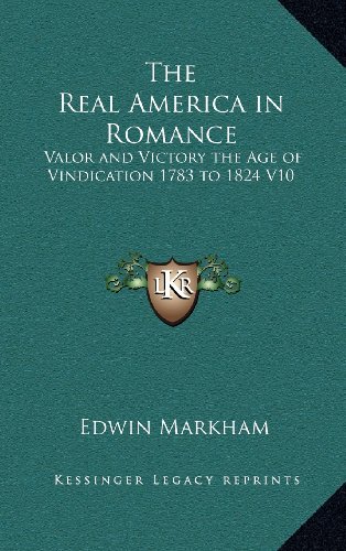 The Real America in Romance: Valor and Victory the Age of Vindication 1783 to 1824 V10 (9781163345481) by Markham, Edwin
