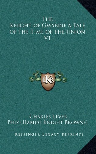The Knight of Gwynne a Tale of the Time of the Union V1 (9781163345887) by Lever, Charles
