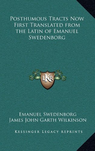 Posthumous Tracts Now First Translated from the Latin of Emanuel Swedenborg (9781163346112) by Swedenborg, Emanuel