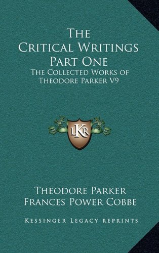 The Critical Writings Part One: The Collected Works of Theodore Parker V9 (9781163346624) by Parker, Theodore