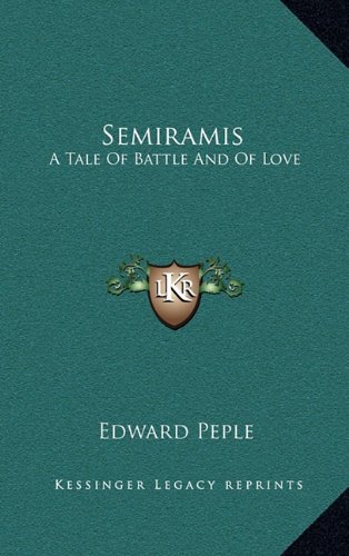 Semiramis: A Tale Of Battle And Of Love (9781163348512) by Peple, Edward