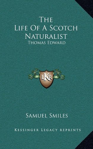 The Life of a Scotch Naturalist: Thomas Edward (9781163350133) by Smiles, Samuel Jr.