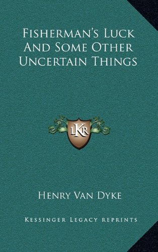 Fisherman's Luck And Some Other Uncertain Things (9781163358863) by Van Dyke, Henry