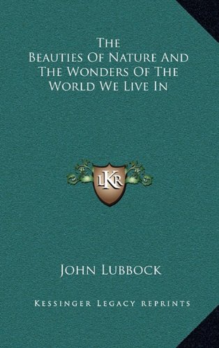 The Beauties Of Nature And The Wonders Of The World We Live In (9781163363263) by Lubbock, John