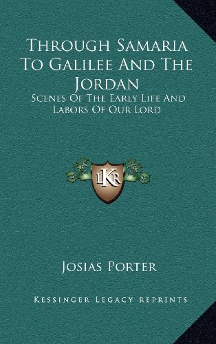 9781163363744: Through Samaria to Galilee and the Jordan: Scenes of the Early Life and Labors of Our Lord
