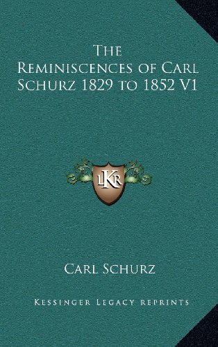 The Reminiscences of Carl Schurz 1829 to 1852 V1 (9781163380598) by Schurz, Carl