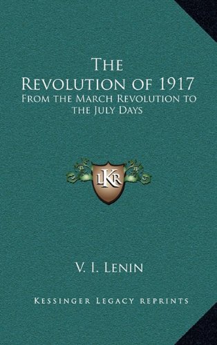 The Revolution of 1917: From the March Revolution to the July Days (9781163380611) by Lenin, V. I.